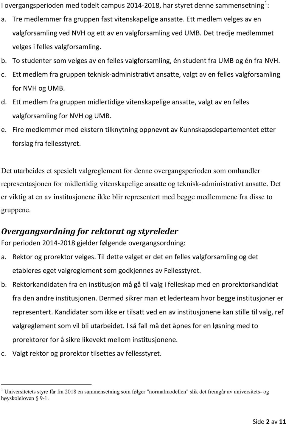 To studenter som velges av en felles valgforsamling, én student fra UMB og én fra NVH. c. Ett medlem fra gruppen teknisk-administrativt ansatte, valgt av en felles valgforsamling for NVH og UMB. d.