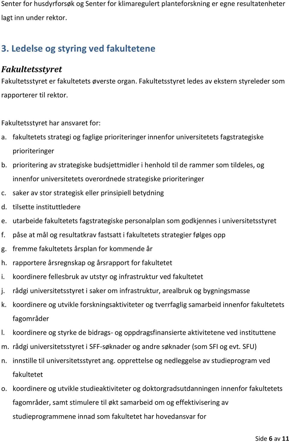 Fakultetsstyret har ansvaret for: a. fakultetets strategi og faglige prioriteringer innenfor universitetets fagstrategiske prioriteringer b.