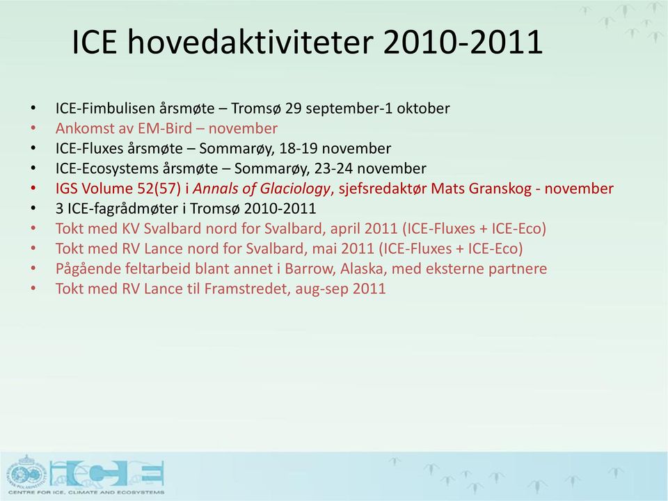 ICE-fagrådmøter i Tromsø 2010-2011 Tokt med KV Svalbard nord for Svalbard, april 2011 (ICE-Fluxes + ICE-Eco) Tokt med RV Lance nord for Svalbard,