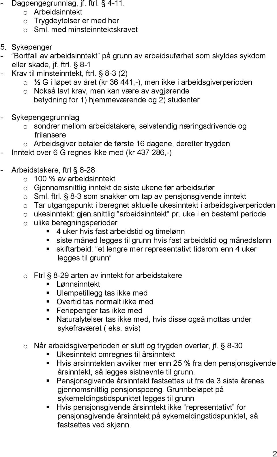 8-3 (2) o ½ G i løpet av året (kr 36 441,-), men ikke i arbeidsgiverperioden o Nokså lavt krav, men kan være av avgjørende betydning for 1) hjemmeværende og 2) studenter - Sykepengegrunnlag o sondrer