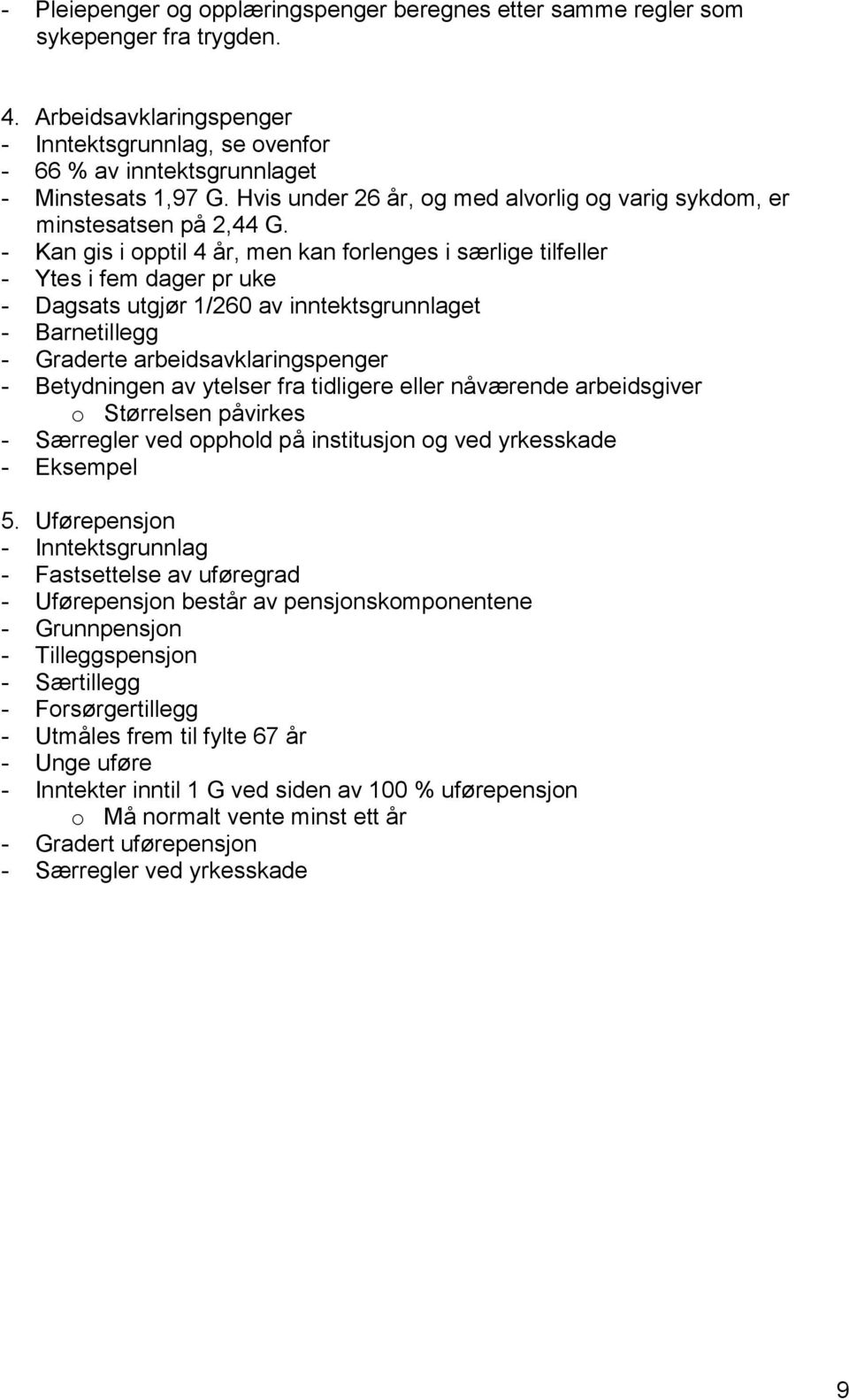 - Kan gis i opptil 4 år, men kan forlenges i særlige tilfeller - Ytes i fem dager pr uke - Dagsats utgjør 1/260 av inntektsgrunnlaget - Barnetillegg - Graderte arbeidsavklaringspenger - Betydningen