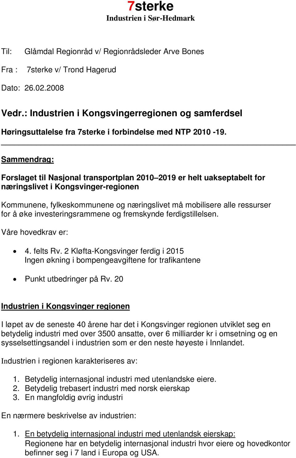 Sammendrag: Forslaget til Nasjonal transportplan 2010 2019 er helt uakseptabelt for næringslivet i Kongsvinger-regionen Kommunene, fylkeskommunene og næringslivet må mobilisere alle ressurser for å