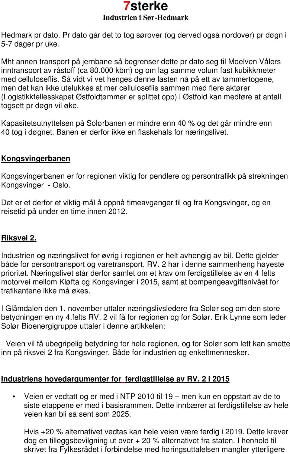 Så vidt vi vet henges denne lasten nå på ett av tømmertogene, men det kan ikke utelukkes at mer celluloseflis sammen med flere aktører (Logistikkfellesskapet Østfoldtømmer er splittet opp) i Østfold