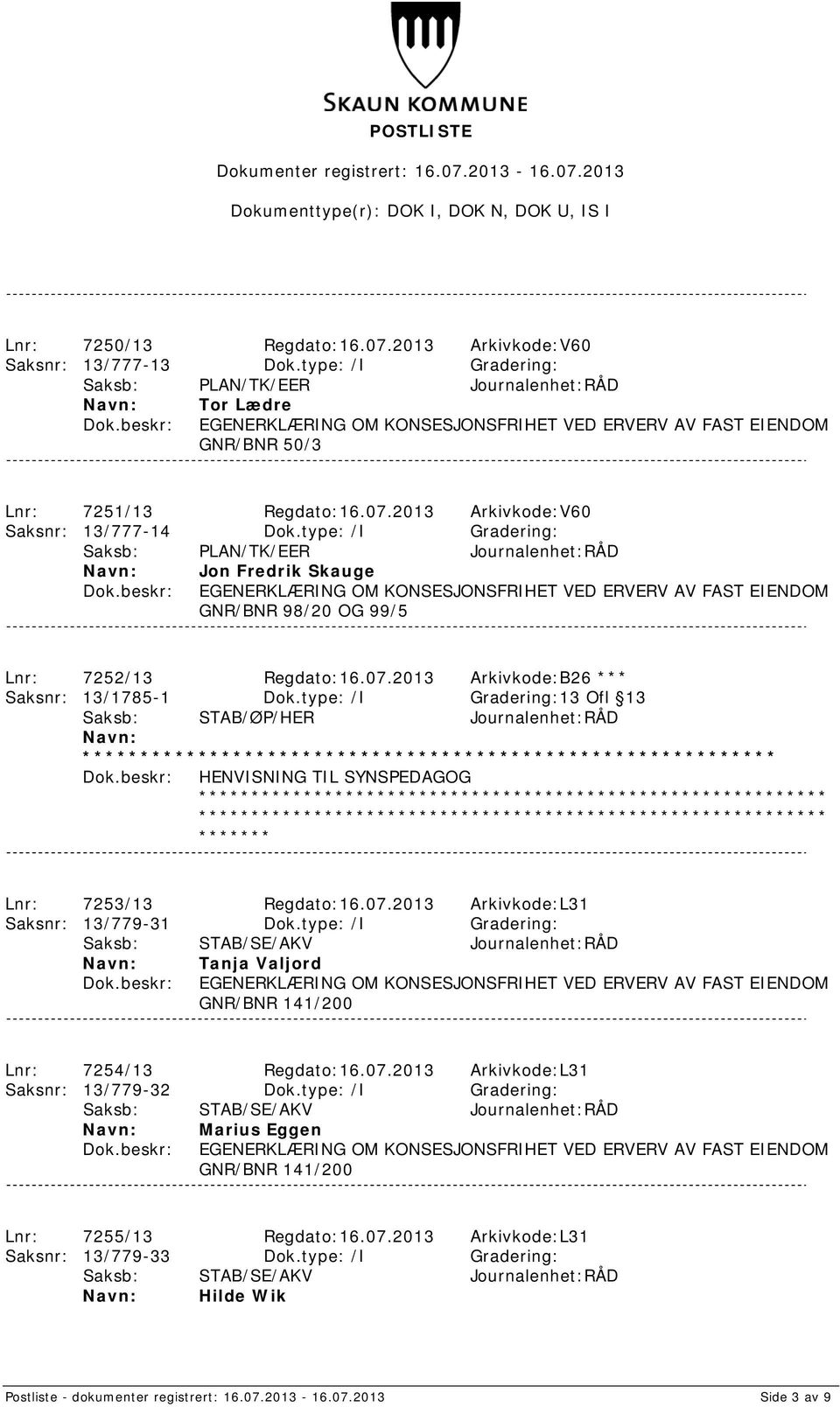 type: /I Gradering:13 Ofl 13 Saksb: STAB/ØP/HER Journalenhet:RÅD HENVISNING TIL SYNSPEDAGOG Lnr: 7253/13 Regdato:16.07.2013 Arkivkode:L31 Saksnr: 13/779-31 Dok.