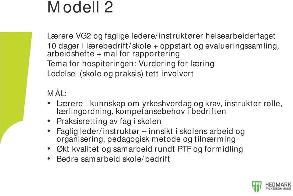 kunnskap om yrkeshverdag og krav, instruktør rolle, lærlingordning, kompetansebehov i bedriften Praksisretting av fag i skolen Faglig