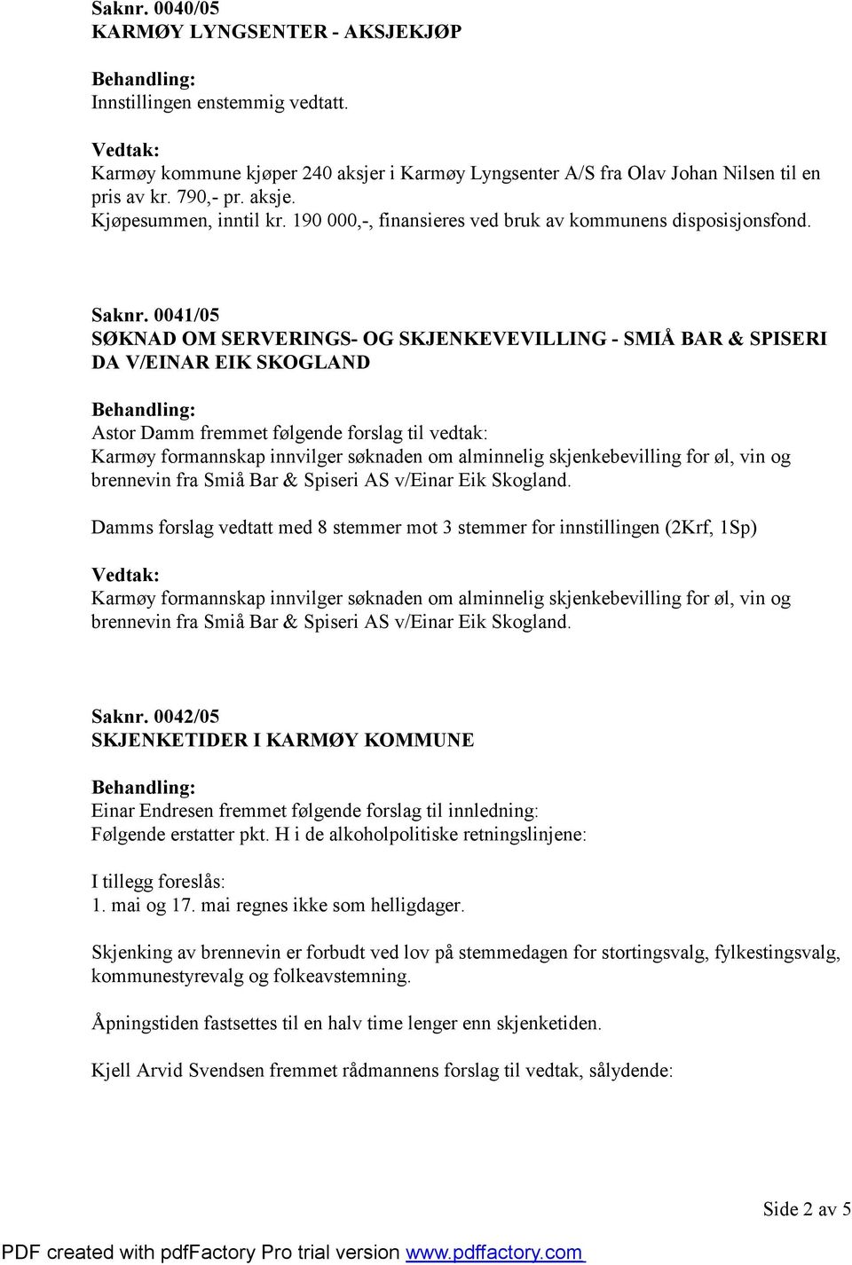 0041/05 SØKNAD OM SERVERINGS- OG SKJENKEVEVILLING - SMIÅ BAR & SPISERI DA V/EINAR EIK SKOGLAND Astor Damm fremmet følgende forslag til vedtak: Karmøy formannskap innvilger søknaden om alminnelig