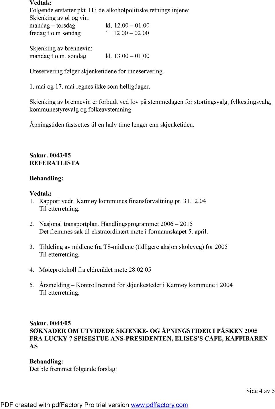 Saknr. 0043/05 REFERATLISTA 1. Rapport vedr. Karmøy kommunes finansforvaltning pr. 31.12.04 2. Nasjonal transportplan.