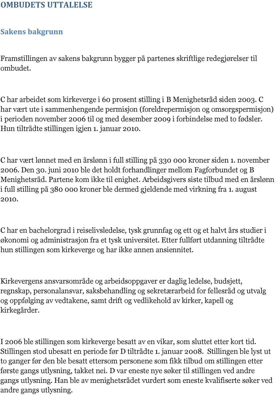 C har vært ute i sammenhengende permisjon (foreldrepermisjon og omsorgspermisjon) i perioden november 2006 til og med desember 2009 i forbindelse med to fødsler. Hun tiltrådte stillingen igjen 1.