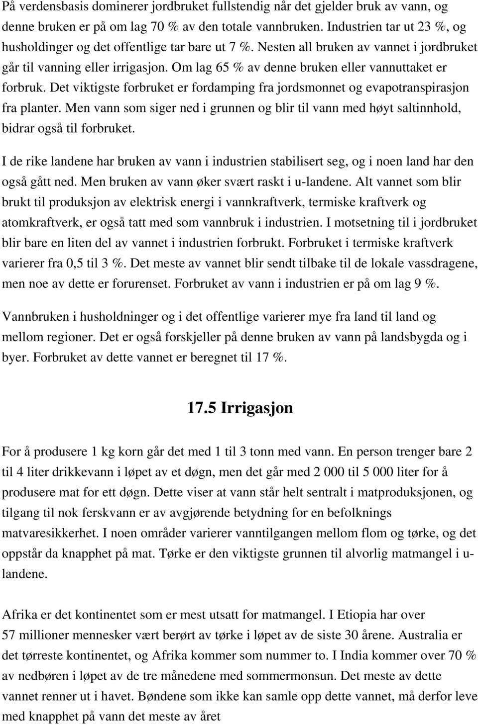 Om lag 65 % av denne bruken eller vannuttaket er forbruk. Det viktigste forbruket er fordamping fra jordsmonnet og evapotranspirasjon fra planter.