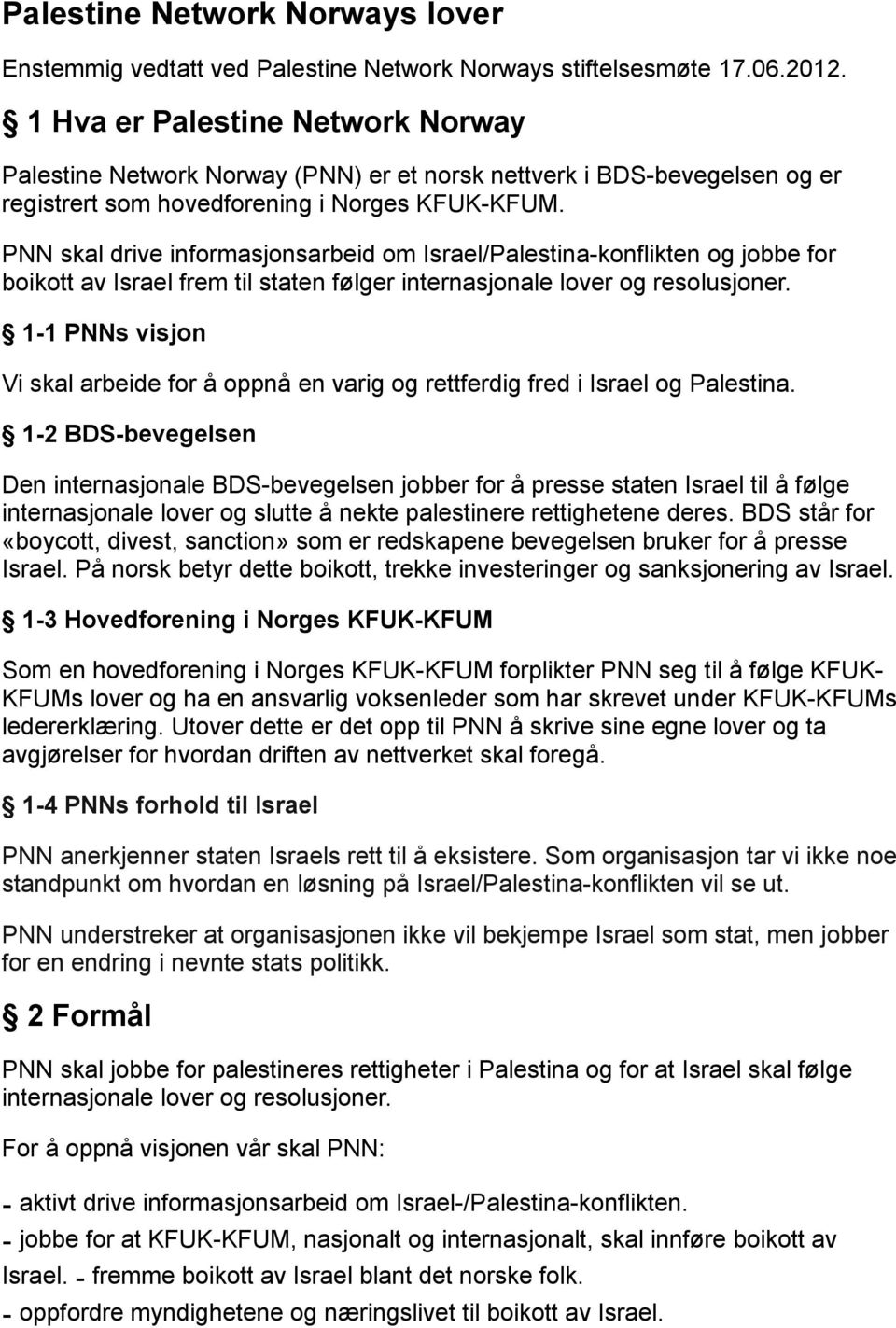 PNN skal drive informasjonsarbeid om Israel/Palestina-konflikten og jobbe for boikott av Israel frem til staten følger internasjonale lover og resolusjoner.