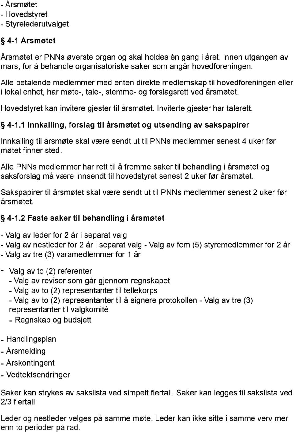 Hovedstyret kan invitere gjester til årsmøtet. Inviterte gjester har talerett. 4-1.