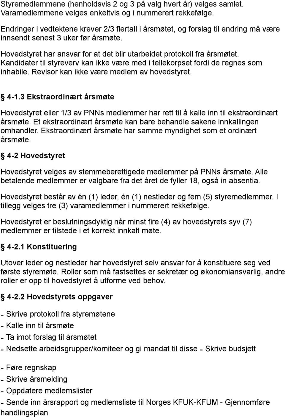 Kandidater til styreverv kan ikke være med i tellekorpset fordi de regnes som inhabile. Revisor kan ikke være medlem av hovedstyret. 4-1.