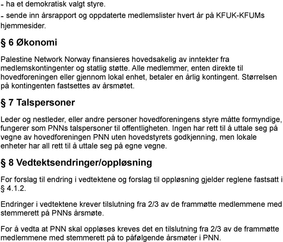 Alle medlemmer, enten direkte til hovedforeningen eller gjennom lokal enhet, betaler en årlig kontingent. Størrelsen på kontingenten fastsettes av årsmøtet.