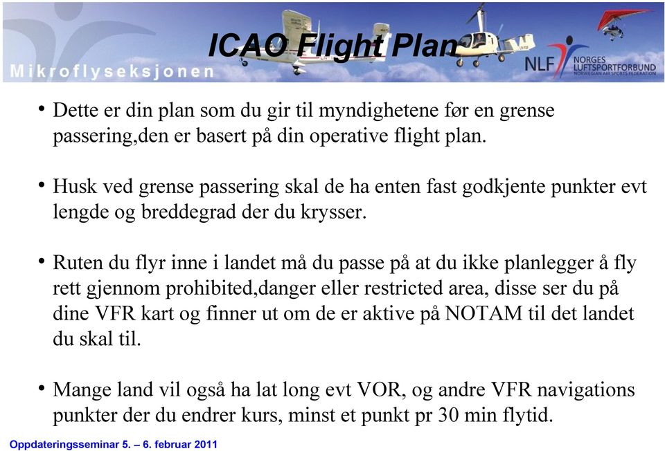 Ruten du flyr inne i landet må du passe på at du ikke planlegger å fly rett gjennom prohibited,danger eller restricted area, disse ser du på dine