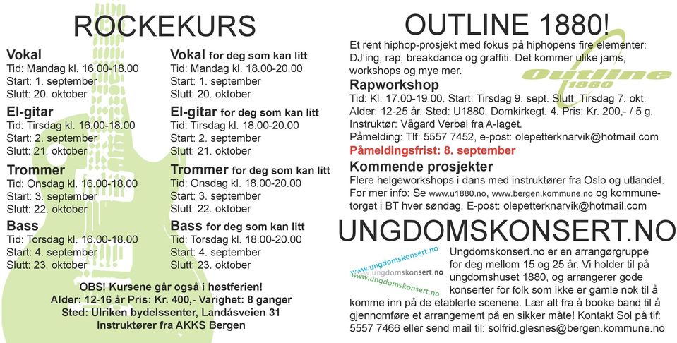 oktober El-gitar for deg som kan litt Tid: Tirsdag kl. 18.00-20.00 Slutt: 21. oktober Trommer for deg som kan litt Tid: Onsdag kl. 18.00-20.00 Slutt: 22.