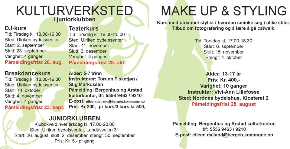 Tid: Torsdag kl. 17.00-18.30 Start: 6. september Slutt: 15. november Stengt: 4. oktober Breakdancekurs Tid: Tirsdag kl. 18.00-19.30 Start: 14. oktober Slutt: 4.