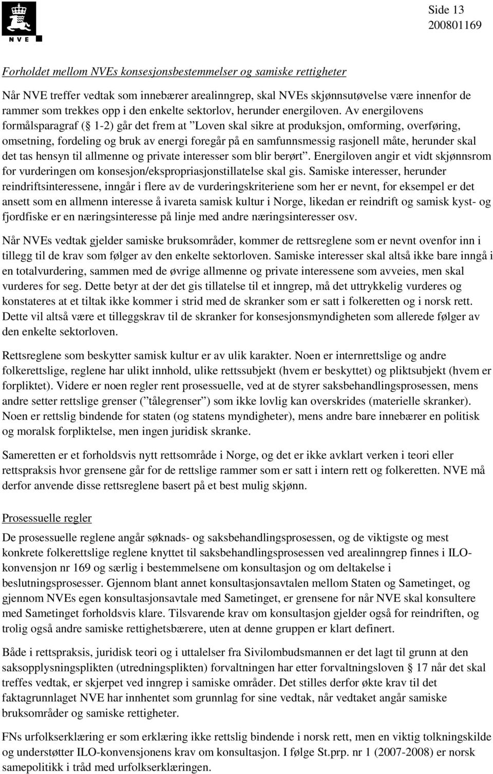 Av energilovens formålsparagraf ( 1-2) går det frem at Loven skal sikre at produksjon, omforming, overføring, omsetning, fordeling og bruk av energi foregår på en samfunnsmessig rasjonell måte,