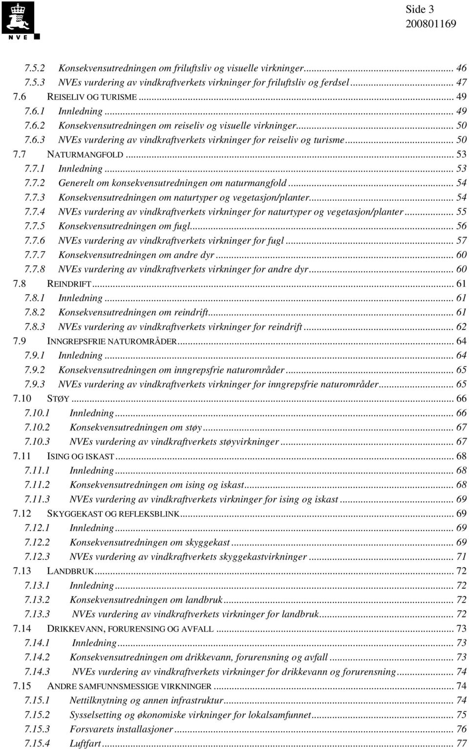 .. 53 7.7.2 Generelt om konsekvensutredningen om naturmangfold... 54 7.7.3 Konsekvensutredningen om naturtyper og vegetasjon/planter... 54 7.7.4 NVEs vurdering av vindkraftverkets virkninger for naturtyper og vegetasjon/planter.