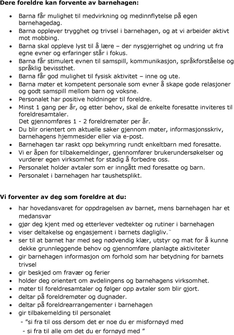 Barna får stimulert evnen til samspill, kommunikasjon, språkforståelse og språklig bevissthet. Barna får god mulighet til fysisk aktivitet inne og ute.