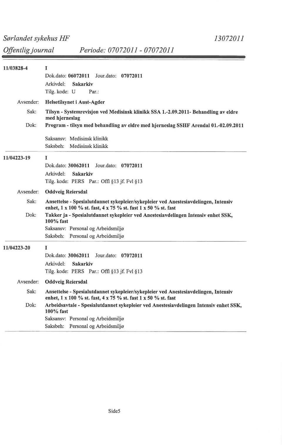 dato: 30062011 Jour.dato: 07072011 Tilg. kode: PERS Par.: Offi 13 jf. Fvl 13 Oddveig Reiersdal Ansettelse - Spesialutdannet sykepleier/sykepleier ved Anestesiavdelingen, Intensiv enhet, l x 100% st.