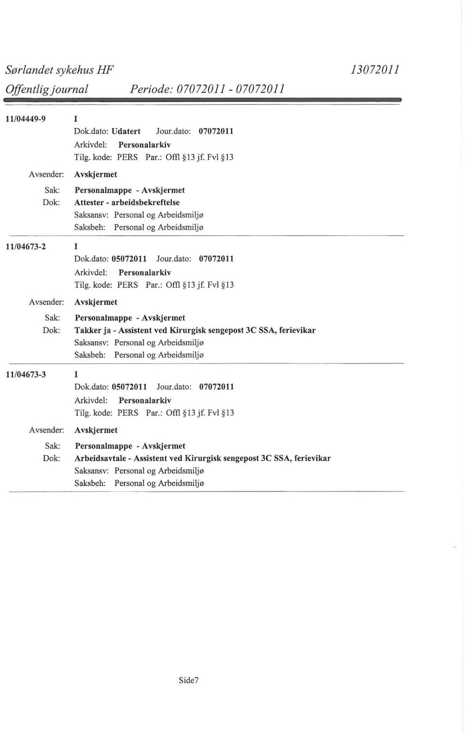 dato: 07072011 Arkivdel: Personalarkiv Personalmappe - Takker ja - Assistent ved Kirurgisk sengepost 3C SSA, ferievikar Saksbeh: