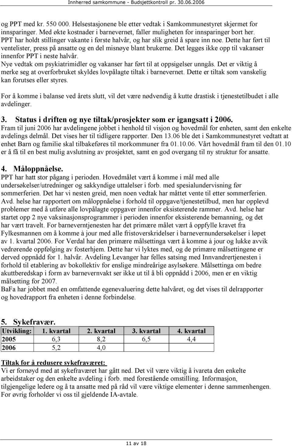 Det legges ikke opp til vakanser innenfor PPT i neste halvår. Nye vedtak om psykiatrimidler og vakanser har ført til at oppsigelser unngås.