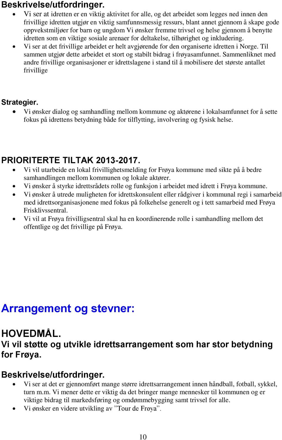 oppvekstmiljøer for barn og ungdom Vi ønsker fremme trivsel og helse gjennom å benytte idretten som en viktige sosiale arenaer for deltakelse, tilhørighet og inkludering.