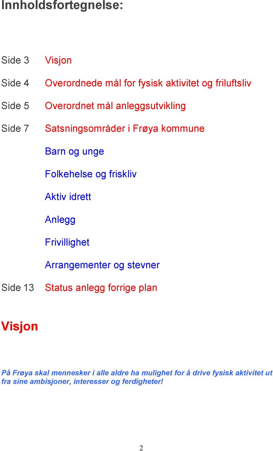 idrett Anlegg Frivillighet Arrangementer og stevner Side 13 Status anlegg forrige plan Visjon På Frøya skal