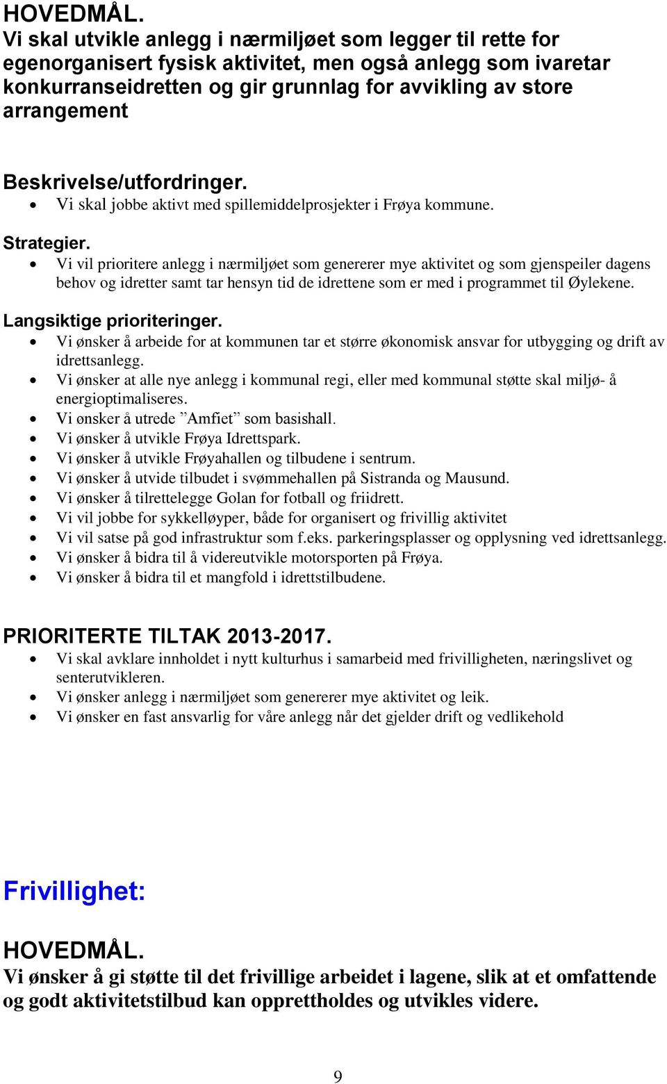 Beskrivelse/utfordringer. Vi skal jobbe aktivt med spillemiddelprosjekter i Frøya kommune. Strategier.