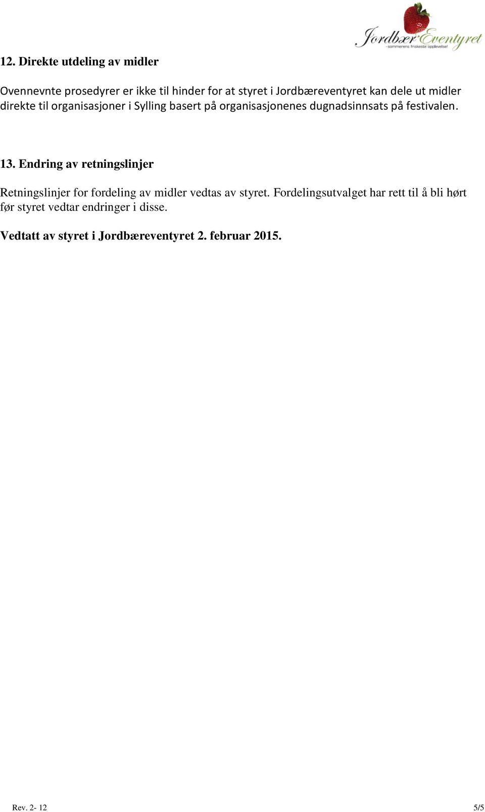 Endring av retningslinjer Retningslinjer for fordeling av midler vedtas av styret.