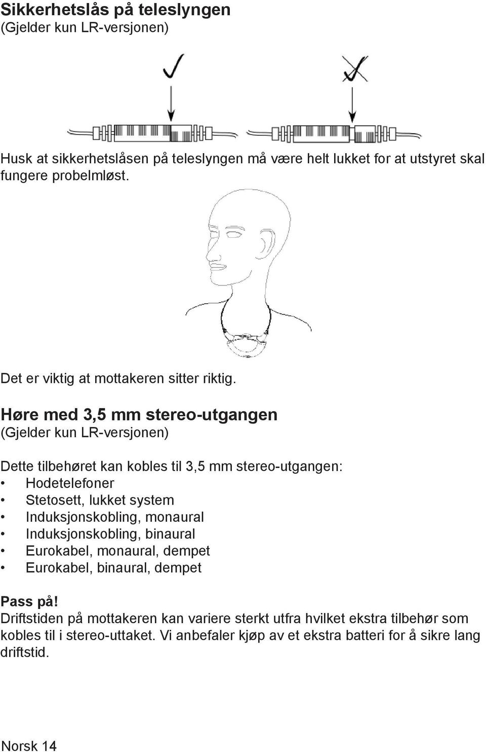 Høre med 3,5 mm stereo-utgangen (Gjelder kun LR-versjonen) Dette tilbehøret kan kobles til 3,5 mm stereo-utgangen: Hodetelefoner Stetosett, lukket system