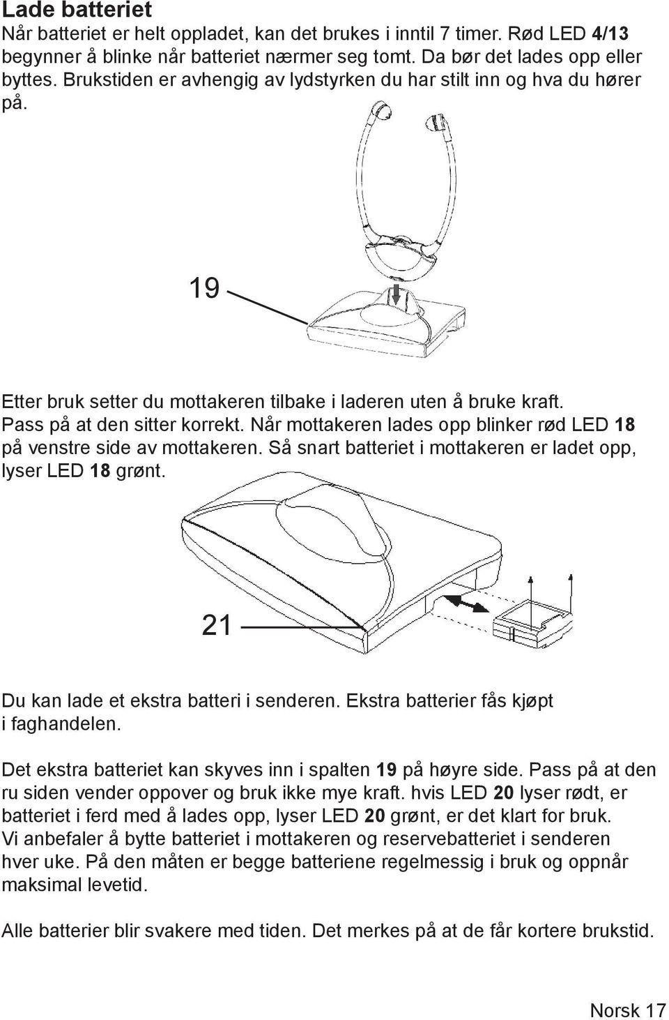 Når mottakeren lades opp blinker rød LED 18 på venstre side av mottakeren. Så snart batteriet i mottakeren er ladet opp, lyser LED 18 grønt. 21 Du kan lade et ekstra batteri i senderen.