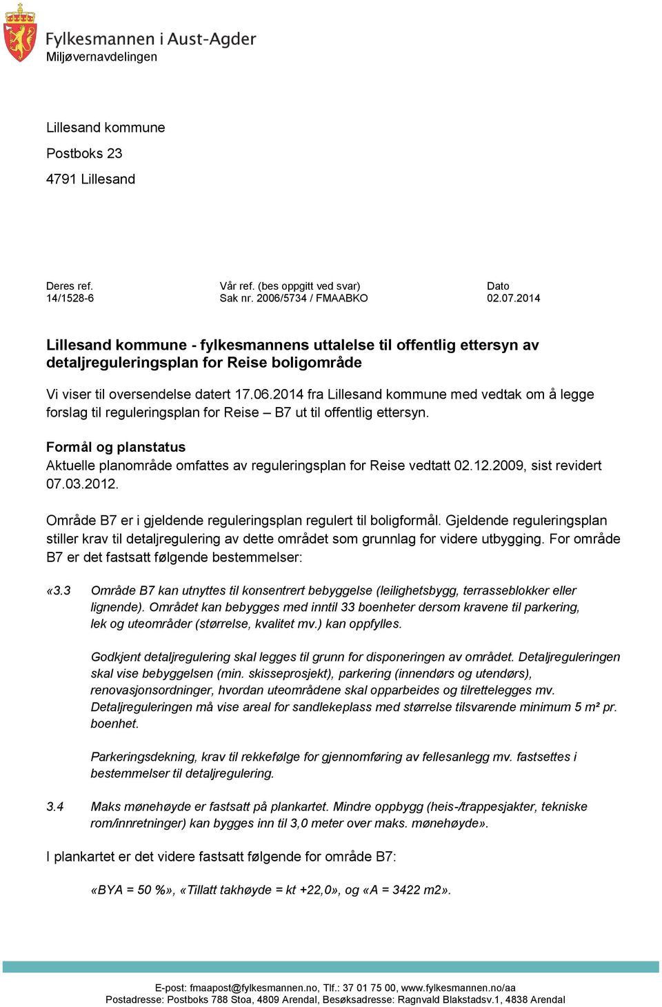 2014 fra med vedtak om å legge forslag til reguleringsplan for Reise B7 ut til offentlig ettersyn. Formål og planstatus Aktuelle planområde omfattes av reguleringsplan for Reise vedtatt 02.12.