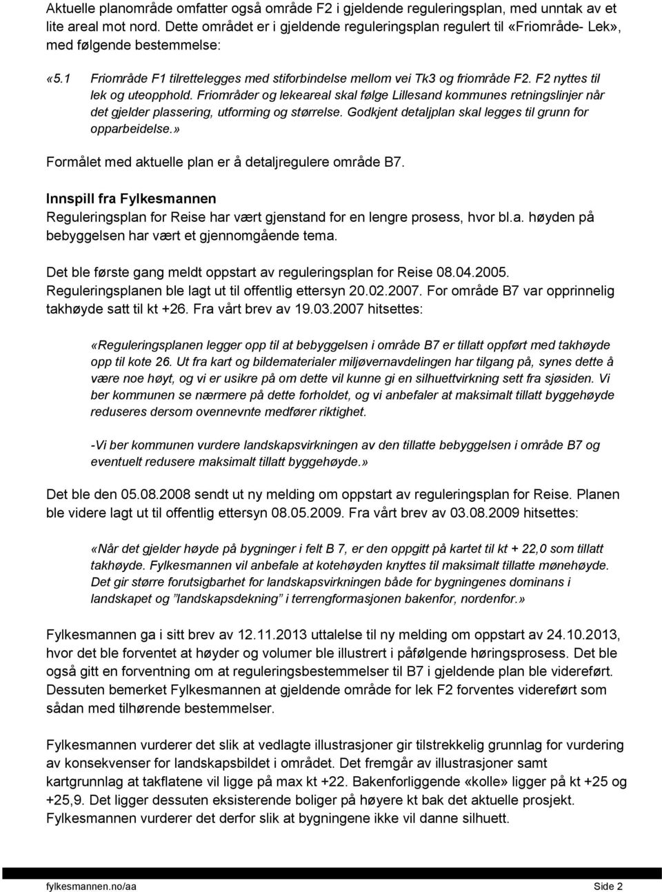 F2 nyttes til lek og uteopphold. Friområder og lekeareal skal følge s retningslinjer når det gjelder plassering, utforming og størrelse. Godkjent detaljplan skal legges til grunn for opparbeidelse.