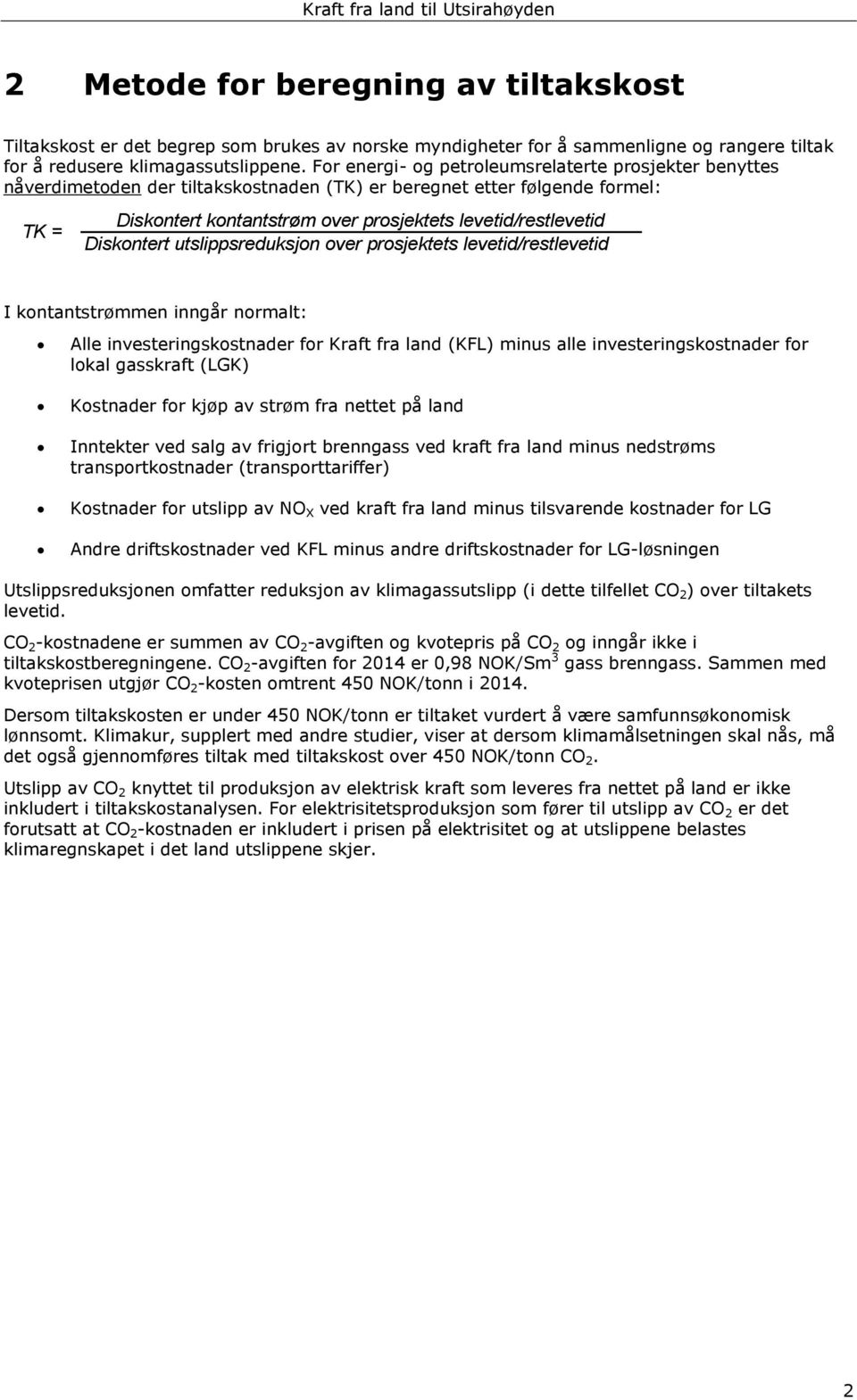 Diskontert utslippsreduksjon over prosjektets levetid/restlevetid I kontantstrømmen inngår normalt: Alle investeringskostnader for Kraft fra land (KFL) minus alle investeringskostnader for lokal