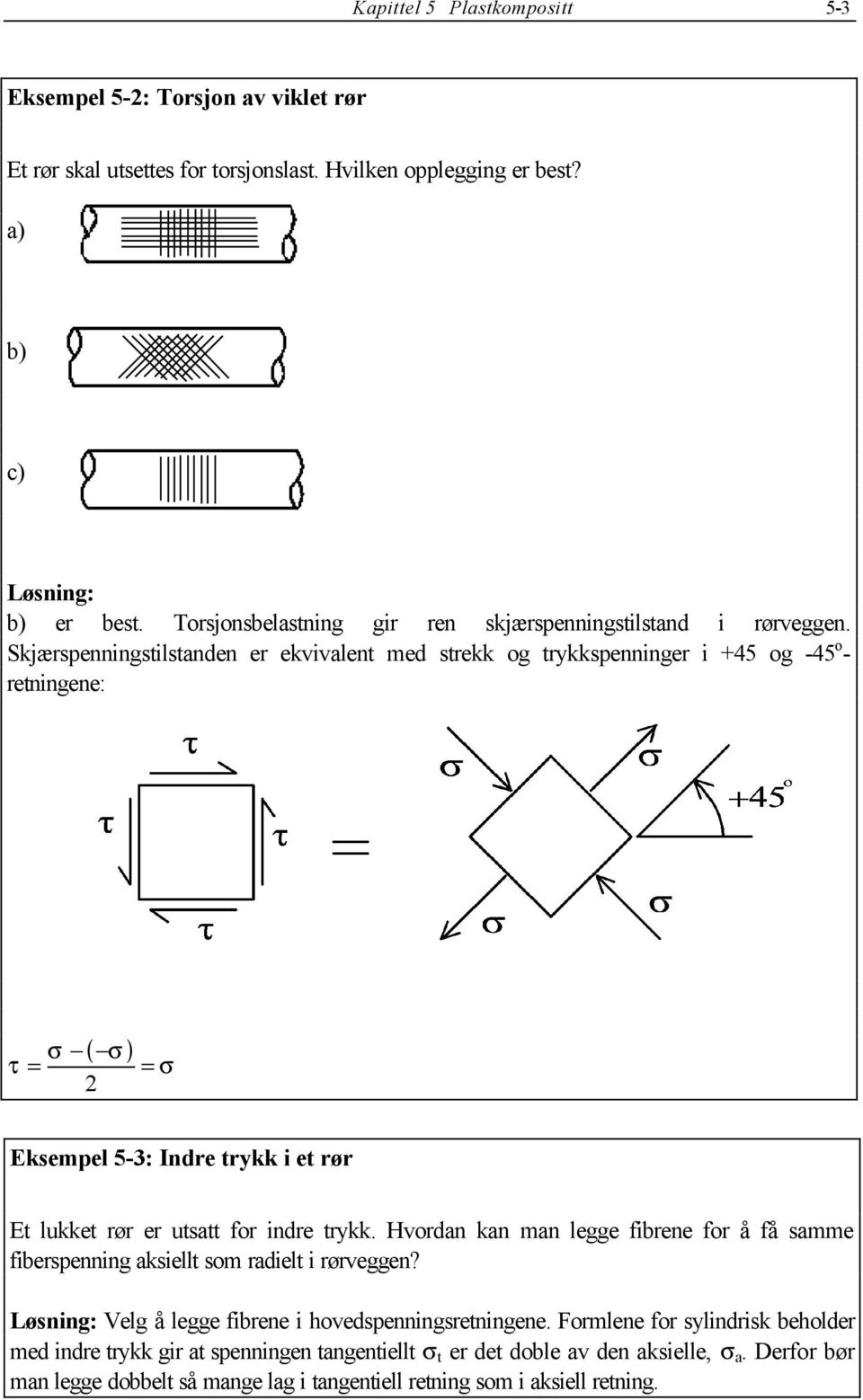 Skjærspenningstilstanden er ekvivalent med strekk og trkkspenninger i +45 og -45 o - retningene: τ ( ) Eksempel 5-3: Indre trkk i et rør Et lukket rør er utsatt for indre trkk.