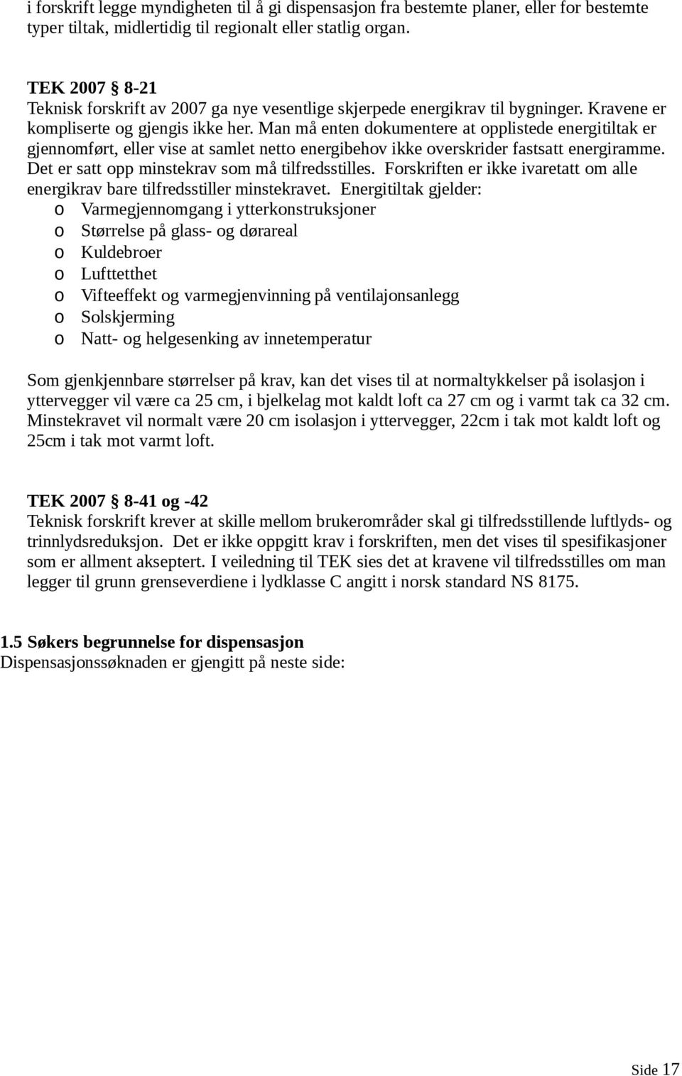 Man må enten dokumentere at opplistede energitiltak er gjennomført, eller vise at samlet netto energibehov ikke overskrider fastsatt energiramme. Det er satt opp minstekrav som må tilfredsstilles.