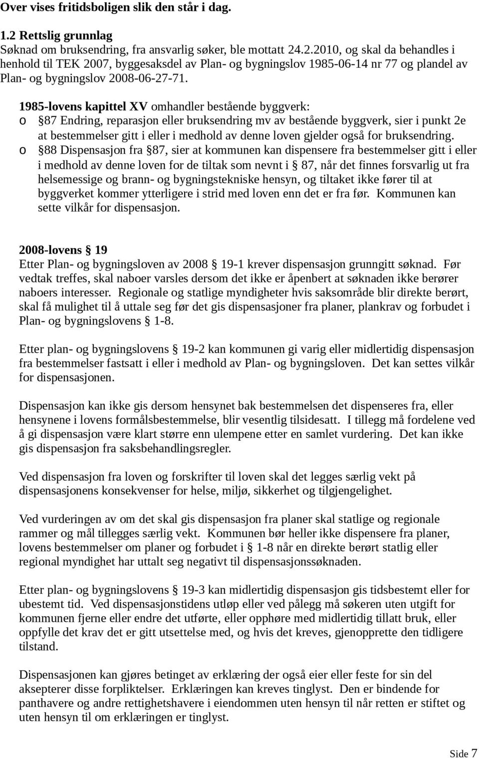 .2.2010, og skal da behandles i henhold til TEK 2007, byggesaksdel av Plan- og bygningslov 1985-06-14 nr 77 og plandel av Plan- og bygningslov 2008-06-27-71.