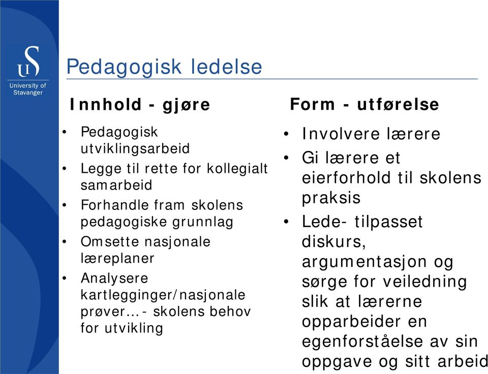 behov for utvikling Form - utførelse Involvere lærere Gi lærere et eierforhold til skolens praksis Lede- tilpasset