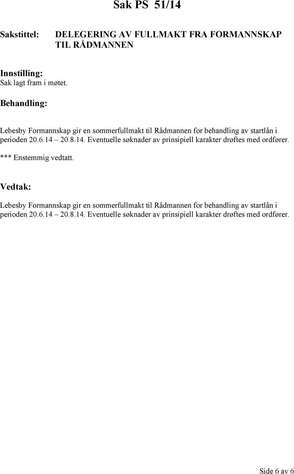 20.8.14. Eventuelle søknader av prinsipiell karakter drøftes med ordfører. *** Enstemmig vedtatt.