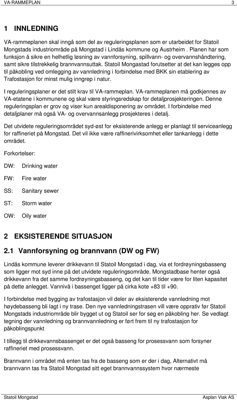 Statoil Mongastad forutsetter at det kan legges opp til påkobling ved omlegging av vannledning i forbindelse med BKK sin etablering av Trafostasjon for minst mulig inngrep i natur.