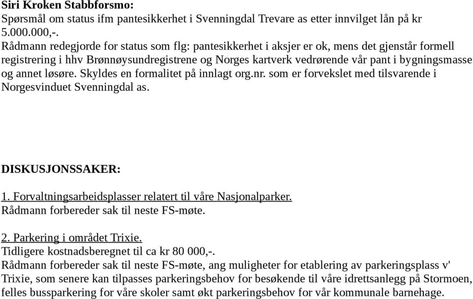 annet løsøre. Skyldes en formalitet på innlagt org.nr. som er forvekslet med tilsvarende i Norgesvinduet Svenningdal as. DISKUSJONSSAKER: 1.