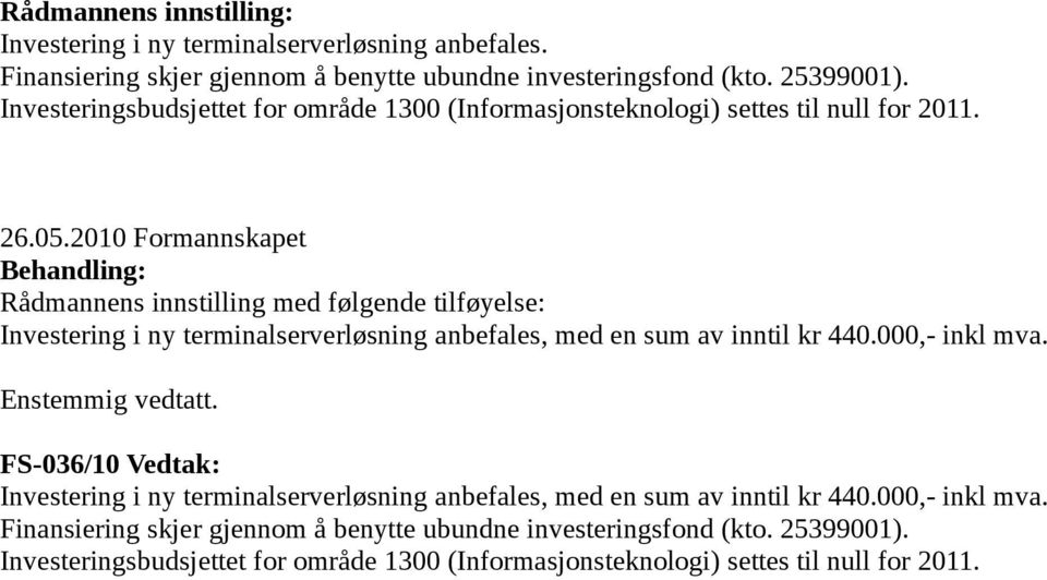 2010 Formannskapet Behandling: Rådmannens innstilling med følgende tilføyelse: Investering i ny terminalserverløsning anbefales, med en sum av inntil kr 440.000,- inkl mva.