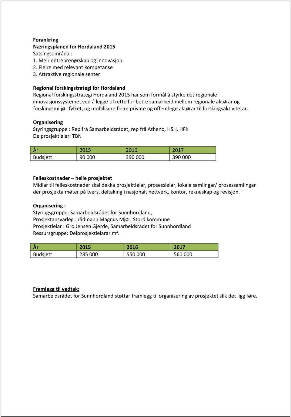 samarbeid mellom regionale aktørar og forskingsmiljø i fylket, og mobilisere fleire private og offentlege aktørar til forskingsaktivitetar.