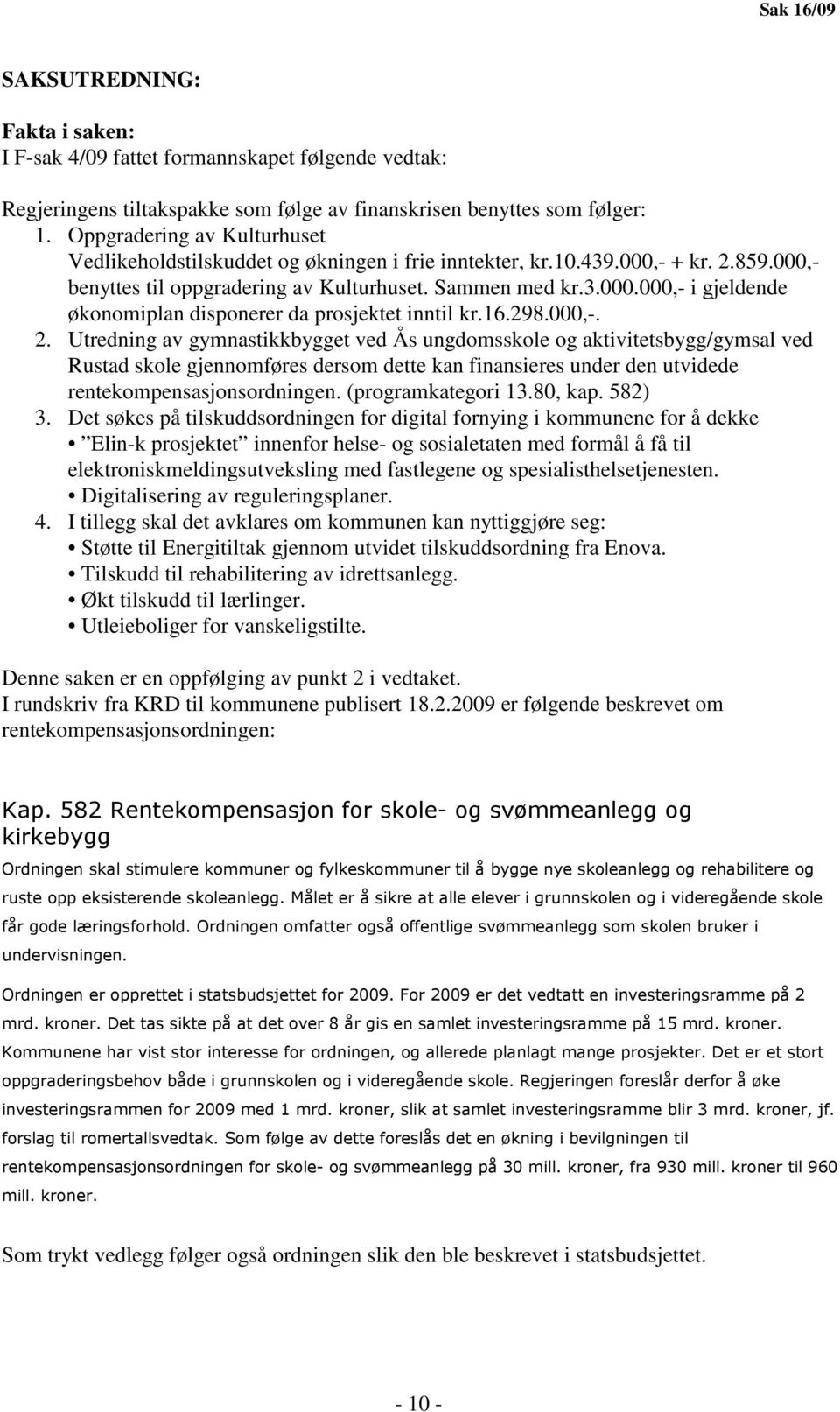 16.298.000,-. 2. Utredning av gymnastikkbygget ved Ås ungdomsskole og aktivitetsbygg/gymsal ved Rustad skole gjennomføres dersom dette kan finansieres under den utvidede rentekompensasjonsordningen.