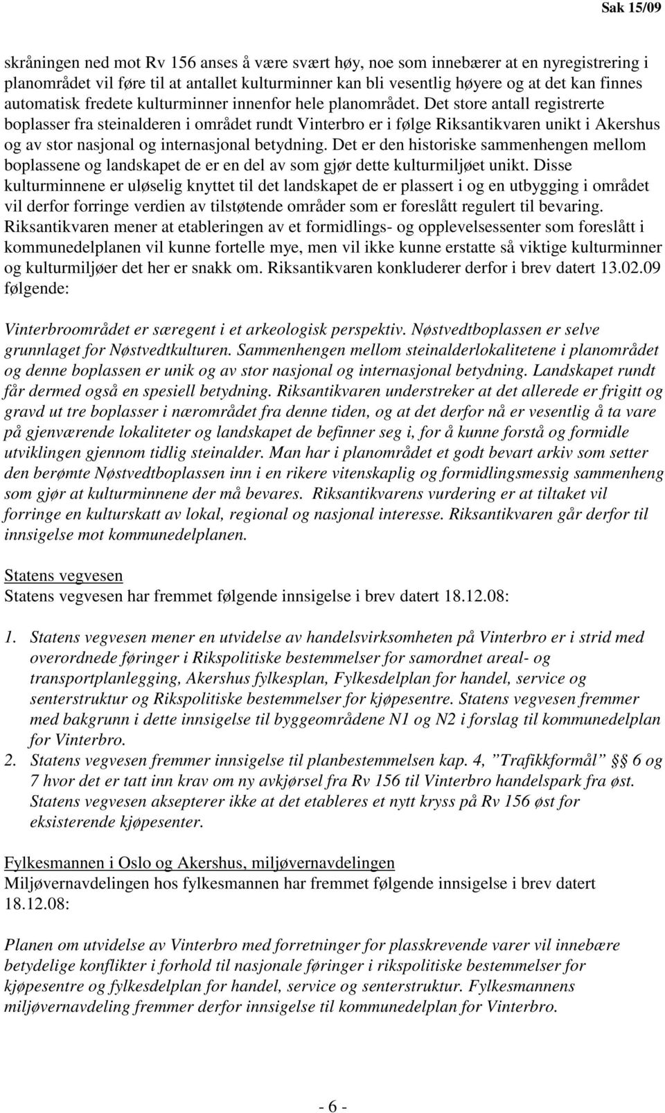 Det store antall registrerte boplasser fra steinalderen i området rundt Vinterbro er i følge Riksantikvaren unikt i Akershus og av stor nasjonal og internasjonal betydning.