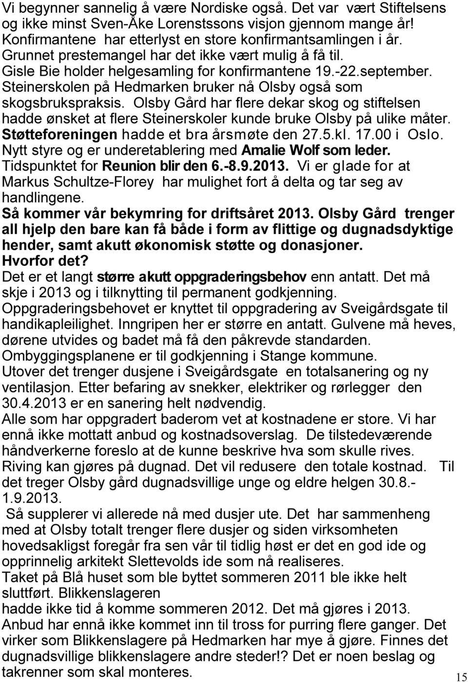 Olsby Gård har flere dekar skog og stiftelsen hadde ønsket at flere Steinerskoler kunde bruke Olsby på ulike måter. Støtteforeningen hadde et bra årsmøte den 27.5.kl. 17.00 i Oslo.