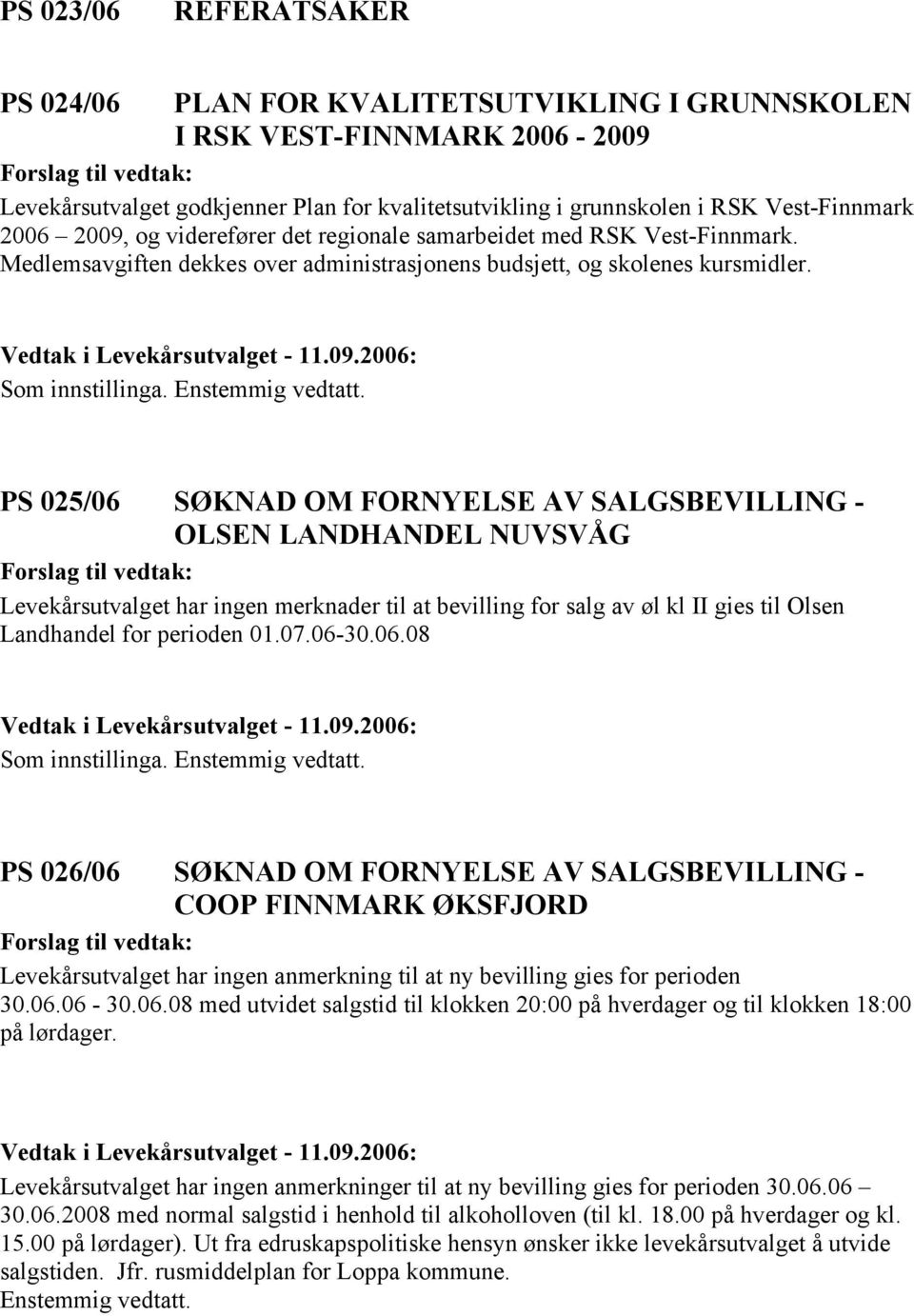 PS 025/06 SØKNAD OM FORNYELSE AV SALGSBEVILLING - OLSEN LANDHANDEL NUVSVÅG Levekårsutvalget har ingen merknader til at bevilling for salg av øl kl II gies til Olsen Landhandel for perioden 01.07.