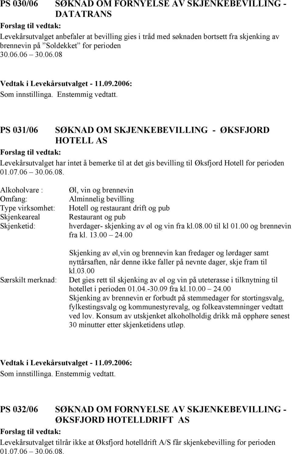 PS 031/06 SØKNAD OM SKJENKEBEVILLING - ØKSFJORD HOTELL AS Levekårsutvalget har intet å bemerke til at det gis bevilling til Øksfjord Hotell for perioden 01.07.06 30.06.08.