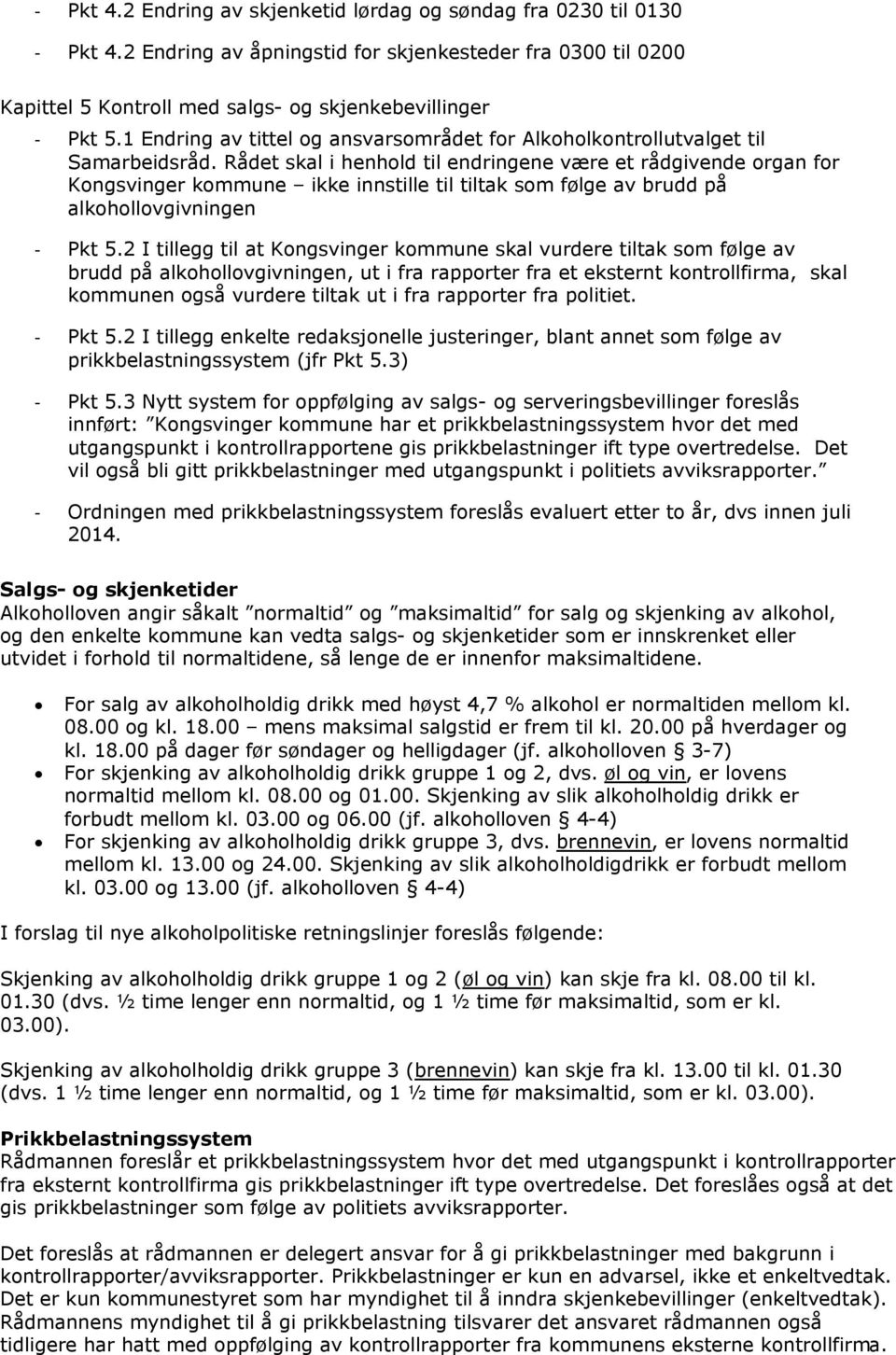 Rådet skal i henhold til endringene være et rådgivende organ for Kongsvinger kommune ikke innstille til tiltak som følge av brudd på alkohollovgivningen - Pkt 5.